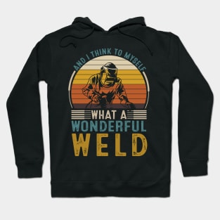 And I Think To Myself What A Wonderful Weld Hoodie